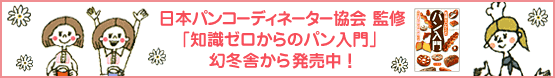 一般社団法人 日本パンコーディネーター協会監修「知識ゼロからのパン入門」幻冬舎から発売中!
